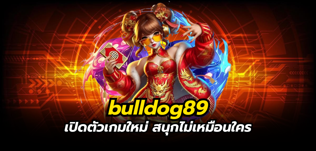bulldog89 เปิดตัวเกมใหม่ สนุกไม่เหมือนใคร